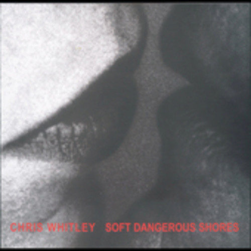 Chris Whitley - Soft Dangerous Shore