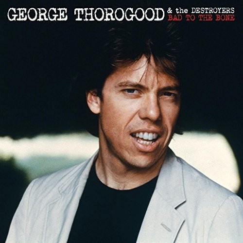 George Thorogood & The Destroyers - Bad To The Bone [Import]
