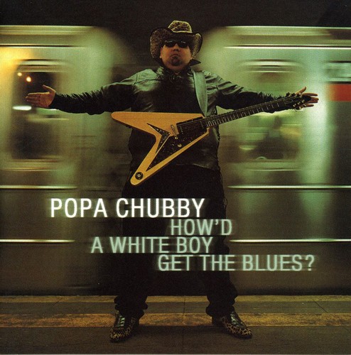 Popa Chubby - How'd A White Boy Get The Blues?