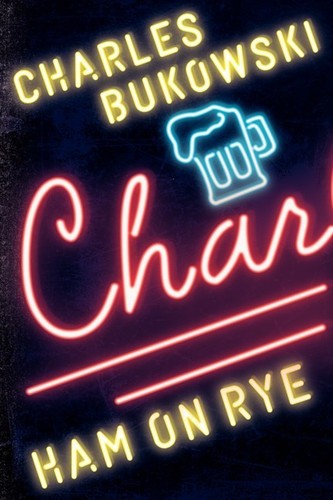 Charles Bukowski - Ham On Rye: A Novel