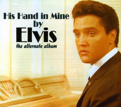 Elvis Presley - His Hand In Mine (The Alternate Album)