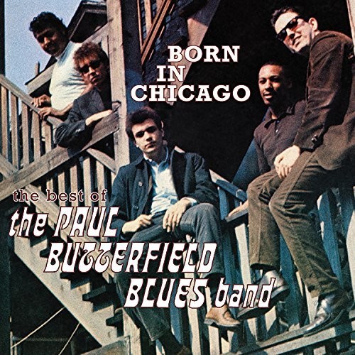 Paul Butterfield Blues Band - Born In Chicago: The Best Of The Paul Butterfield Blues Band