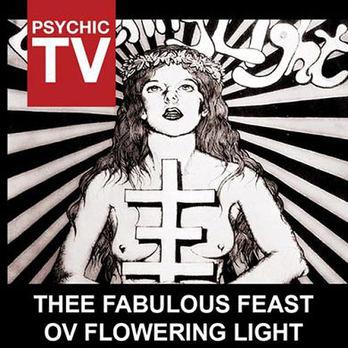 Psychic Tv - Thee Fabulous Feast Ov Flowering Light