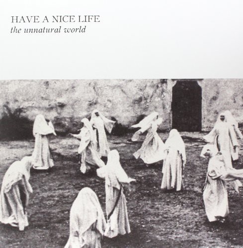 Have A Nice Life - Unnatural World