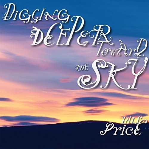 Bill Price - Digging Deeper Toward The Sky
