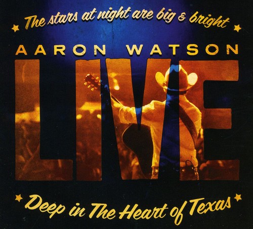 Aaron Watson - Deep In The Heart Of Texas: Aaron Watson Live
