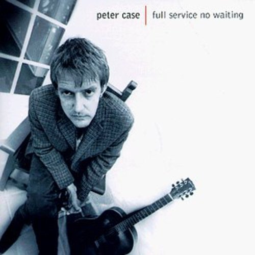 Peter Case - Full Service No Waiting