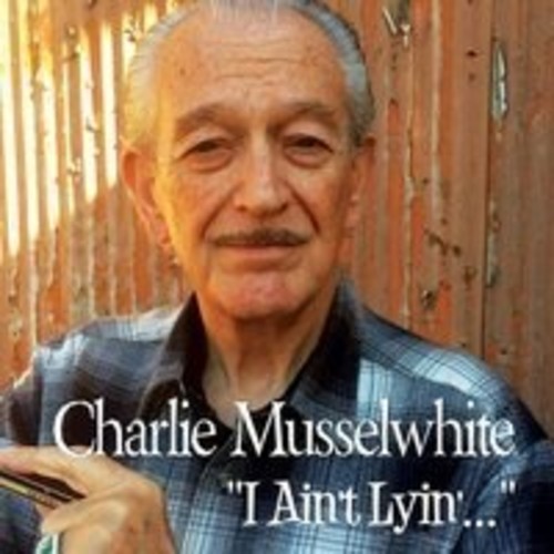 Charlie Musselwhite - I Ain't Lyin