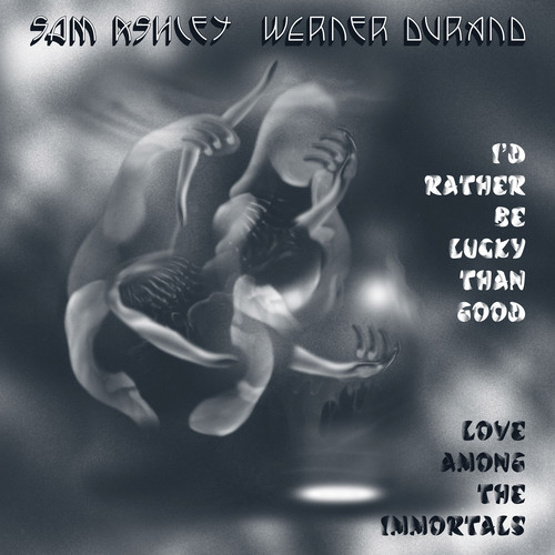 Sam Ashley & Werner Durand - I'd Rather Be Lucky Than Good / Love Among the Immortals
