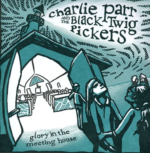 Charlie Parr & The Black Twig - Glory in the Meeting House