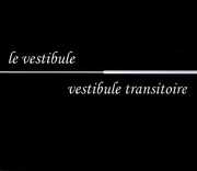 Le Vestibule - Vestibule Transitoire