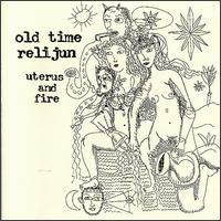 Old Time Relijun - Uterus & Fire