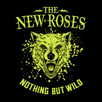 The New Roses - Nothing But Wild