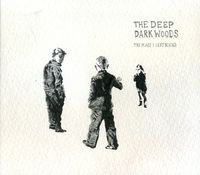 The Deep Dark Woods - Place I Left Behind [Digipak]