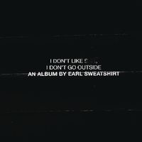 Earl Sweatshirt - I Don't Like Shit: I Don't Go Outside
