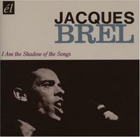 Jacques Brel - I Am the Shadow of the Songs