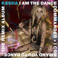Ke$ha - I Am The Dance Commander + I Command You To Dance: The Remix