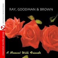 Ray, Goodman & Brown - A Moment with Friends