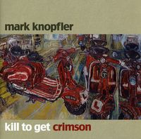 Mark Knopfler - Kill To Get Crimson' [Import]
