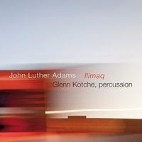 Glenn Kotche - John Luther Adams: Ilimaq