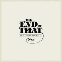 Plants And Animals - The End Of That