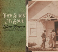 Wade Bowen - Then Sings My Soul Songs For My Mother