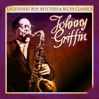 Johnny Griffin - Legendary Bop Rhythm & Blues Classics