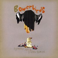 Bowerbirds - Hymns for a Dark Horse
