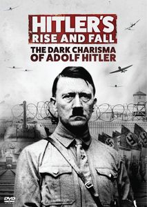 Hitler's Rise and Fall: The Dark Charisma of Adolf Hitler
