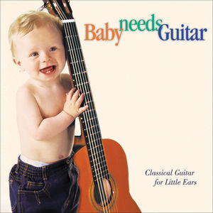 Baby Needs Guitar: Class Guitar Little Ears /  Various