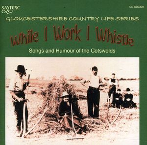 While I Work I Whistle: Songs and Humour Of The Cotswolds Gloucestershire Country Life Series