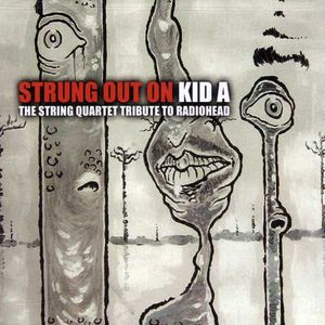 Strung Out On Kid A: The String Quartet Tribute To Radiohead