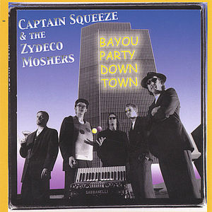 Captain Squeeze & the Zydeco Moshers : Bayou Party Downtown