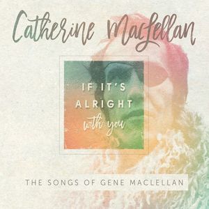 If It's Alright With You - The Songs of Gene MacLellan