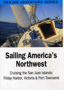Sailing America's Northwest - Cruising the San Juan Island's FridayHarbor, Victoria and Port Townsend