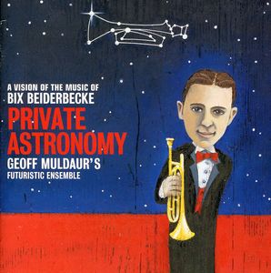 Private Astronomy: A Vision Of The Music Of Bix Beiderbecke