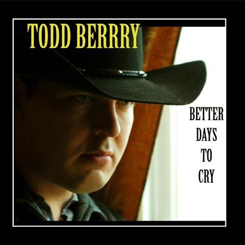 Todd Berry - Better Days to Cry