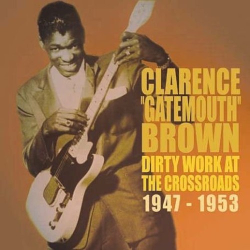 Clarence 'Gatemouth' Brown - Dirty Works at the Crossroads 1947-1953