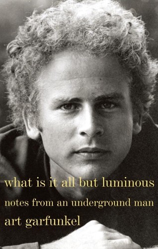 Art Garfunkel - What Is It All but Luminous: Notes from an Underground Man