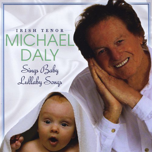 Michael Daly - Irish Tenor Michael Daly Sings Baby Lullaby Songs