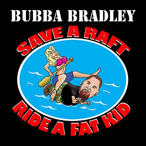 Bubba Bradley - Save a Raft (Ride a Fat Kid)