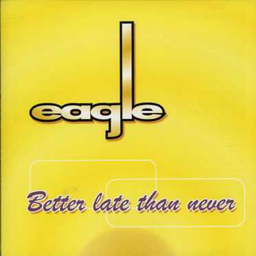 Eagle - Better Late Than Never [Import]