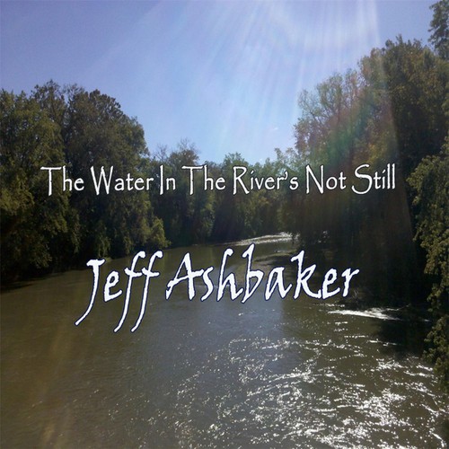 Jeff Ashbaker - Water in the River's Not Still