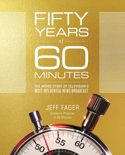 Jeff Fager - Fifty Years of 60 Minutes: The Inside Story of Television's Most Influential News Broadcast