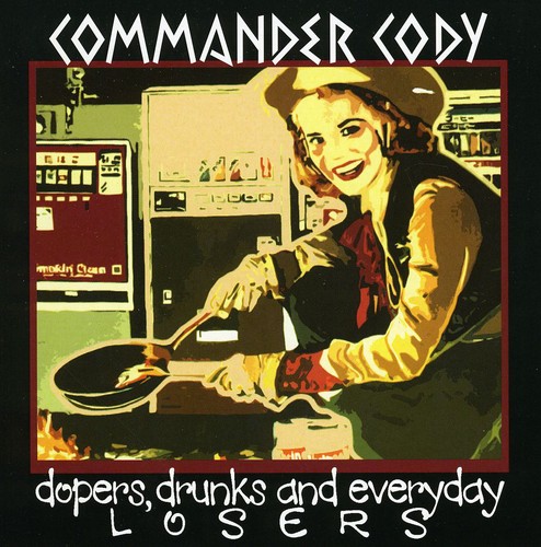 Commander Cody - Dopers, Drunks and Everyday Losers