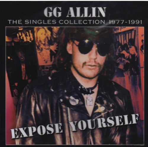 Gg Allin - Expose Yourself: The Singles Collection 1977-1991
