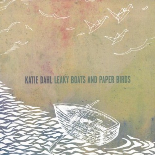 Katie Dahl - Leaky Boats & Paper Birds