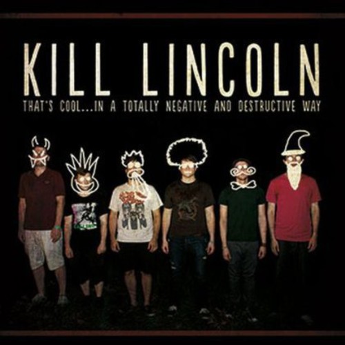 Kill Lincoln - That's Cool...In A Totally Negative & Destructive