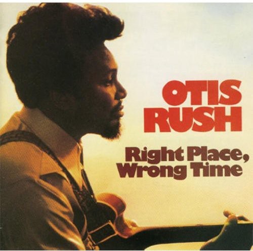 Otis Rush - Right Place Wrong Time