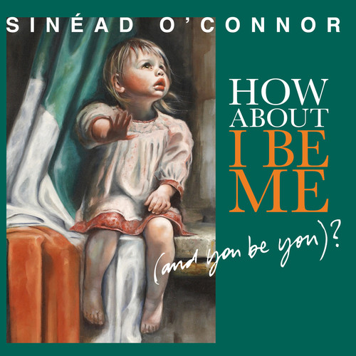 Sinead O'Connor - How About I Be Me [And You Be You]?